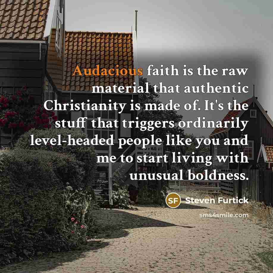“Audacious faith is the raw material that authentic Christianity is…” quote by Steven Furtick