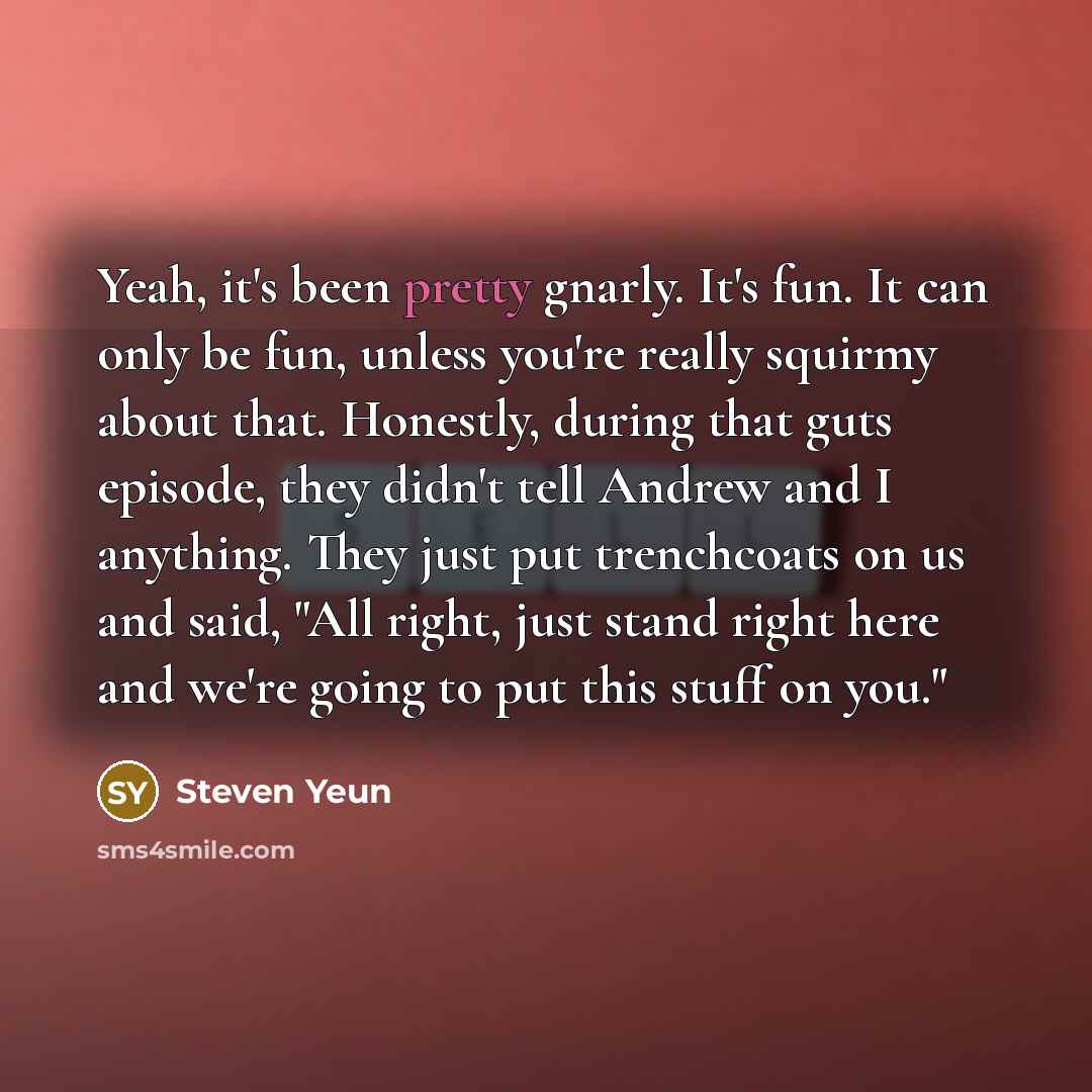 “Yeah, it's been pretty gnarly. It's fun. It can only…” quote by Steven Yeun
