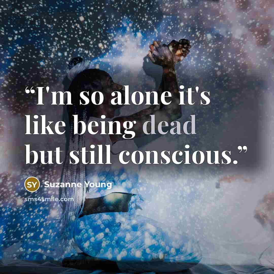 “I'm so alone it's like being dead but still conscious.” quote by Suzanne Young