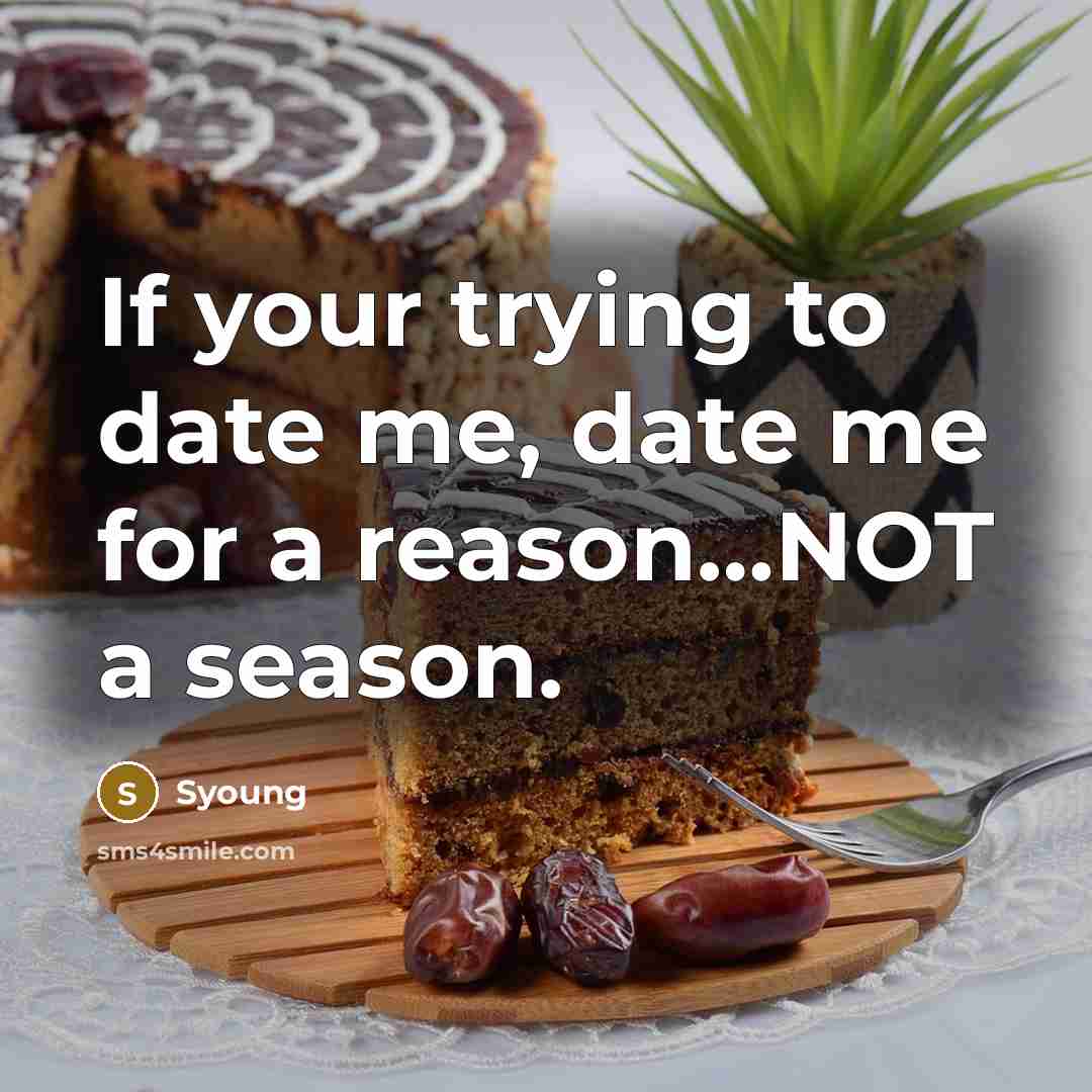 “If your trying to date me, date me for a reason…NOT a season.” quote by Syoung