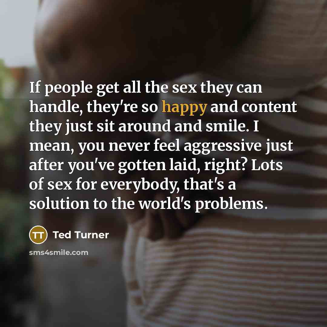“If people get all the sex they can handle, they're…” quote by Ted Turner