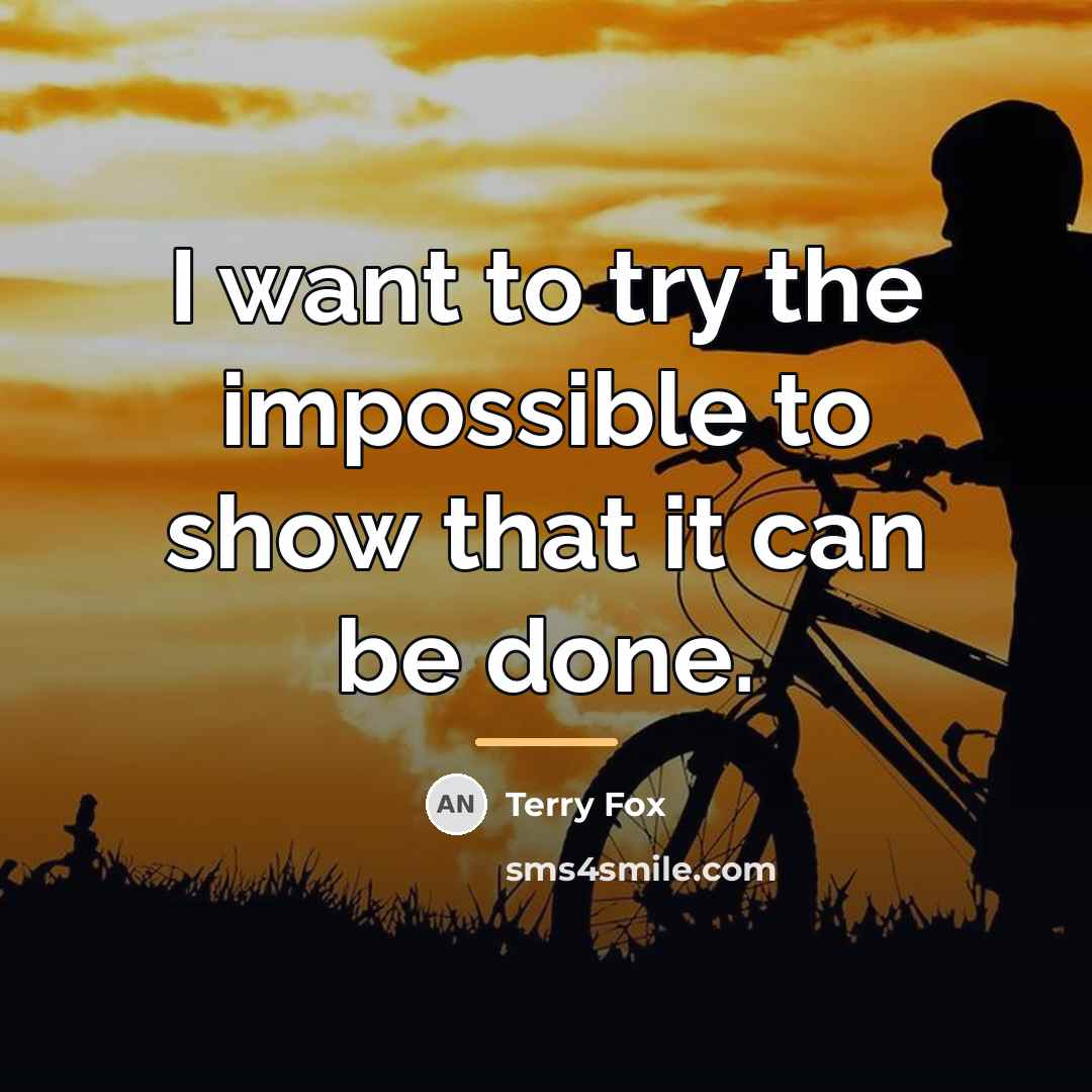 “I want to try the impossible to show that it…” quote by Terry Fox