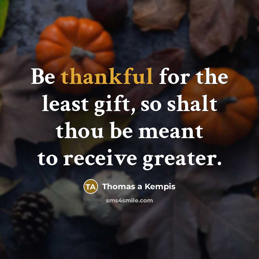 “Be thankful for the least gift, so shalt thou be…” quote by Thomas a Kempis