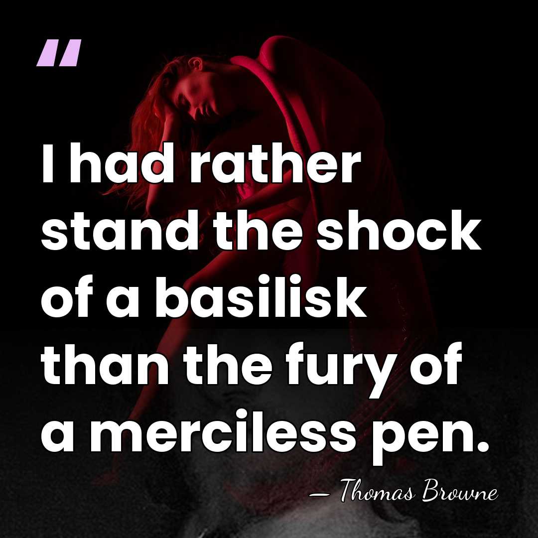 I had rather stand the shock of a basilisk than the fury&hellip; - Thomas Browne