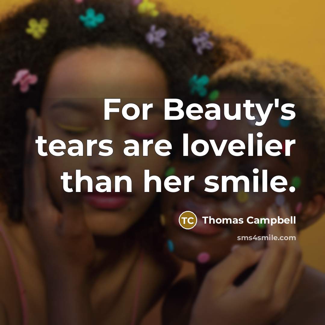 “For Beauty's tears are lovelier than her smile.…” quote by Thomas Campbell