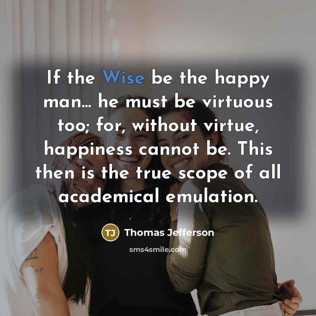 “If the Wise be the happy man... he must be…” quote by Thomas Jefferson