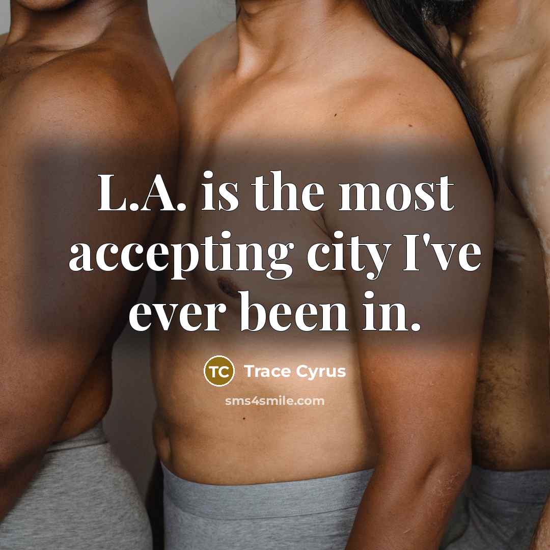 “L.A. is the most accepting city I've ever been in.…” quote by Trace Cyrus