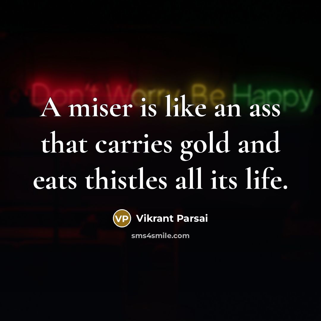 “A miser is like an ass that carries gold and…” quote by Vikrant Parsai