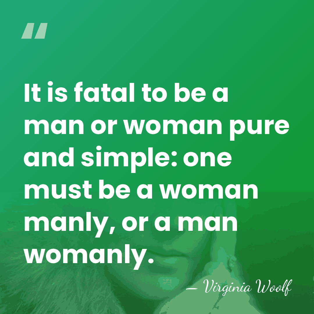 It is fatal to be a man or woman pure and simple:&hellip; - Virginia Woolf