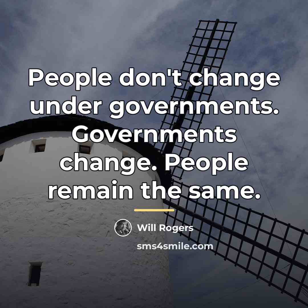 “People don't change under governments. Governments change. People remain the…” quote by Will Rogers