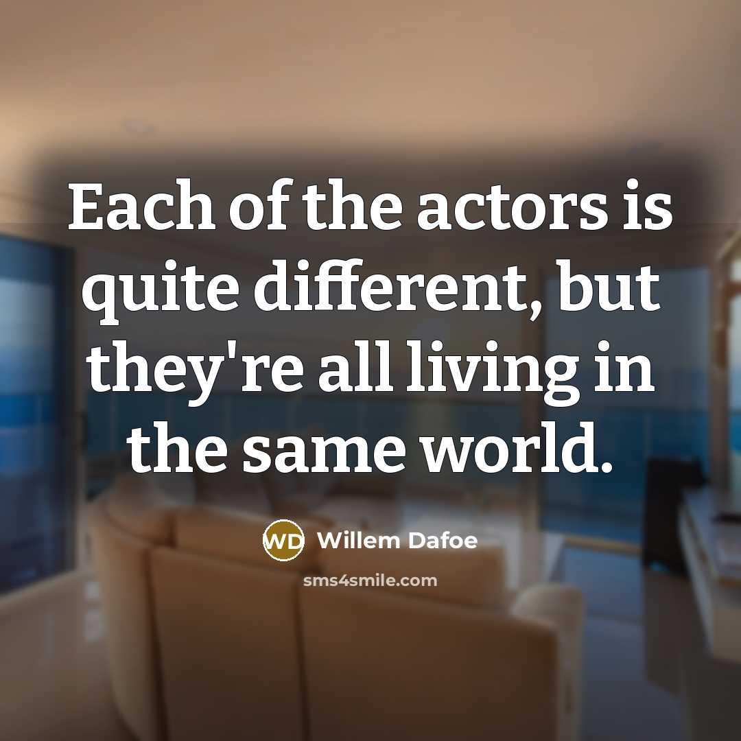 “Each of the actors is quite different, but they're all…” quote by Willem Dafoe