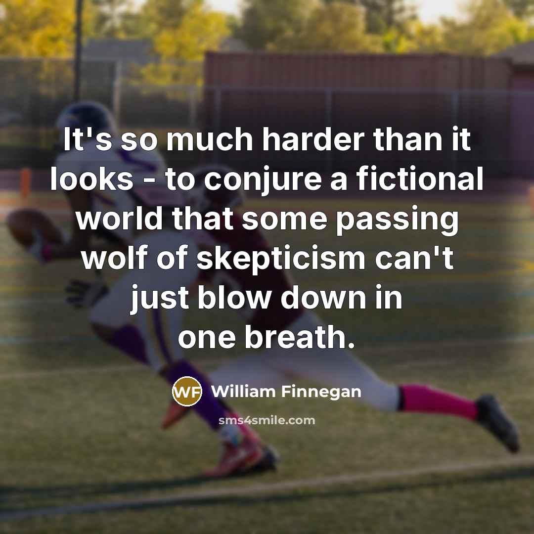 “It's so much harder than it looks - to conjure…” quote by William Finnegan