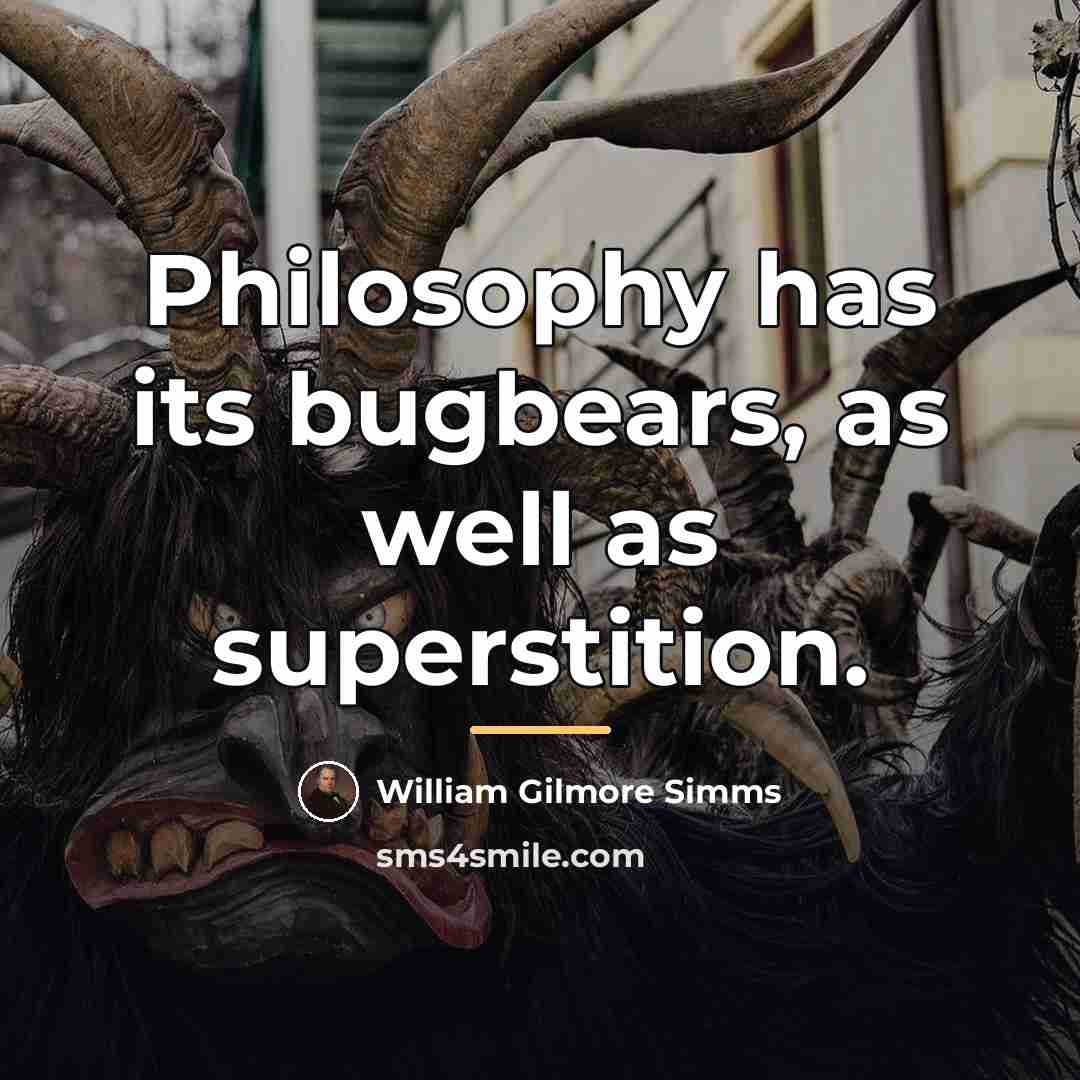 “Philosophy has its bugbears, as well as superstition.…” quote by William Gilmore Simms