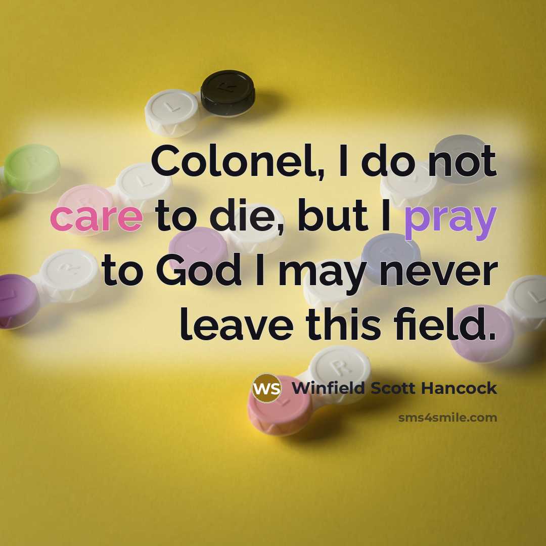 “Colonel, I do not care to die, but I pray…” quote by Winfield Scott Hancock