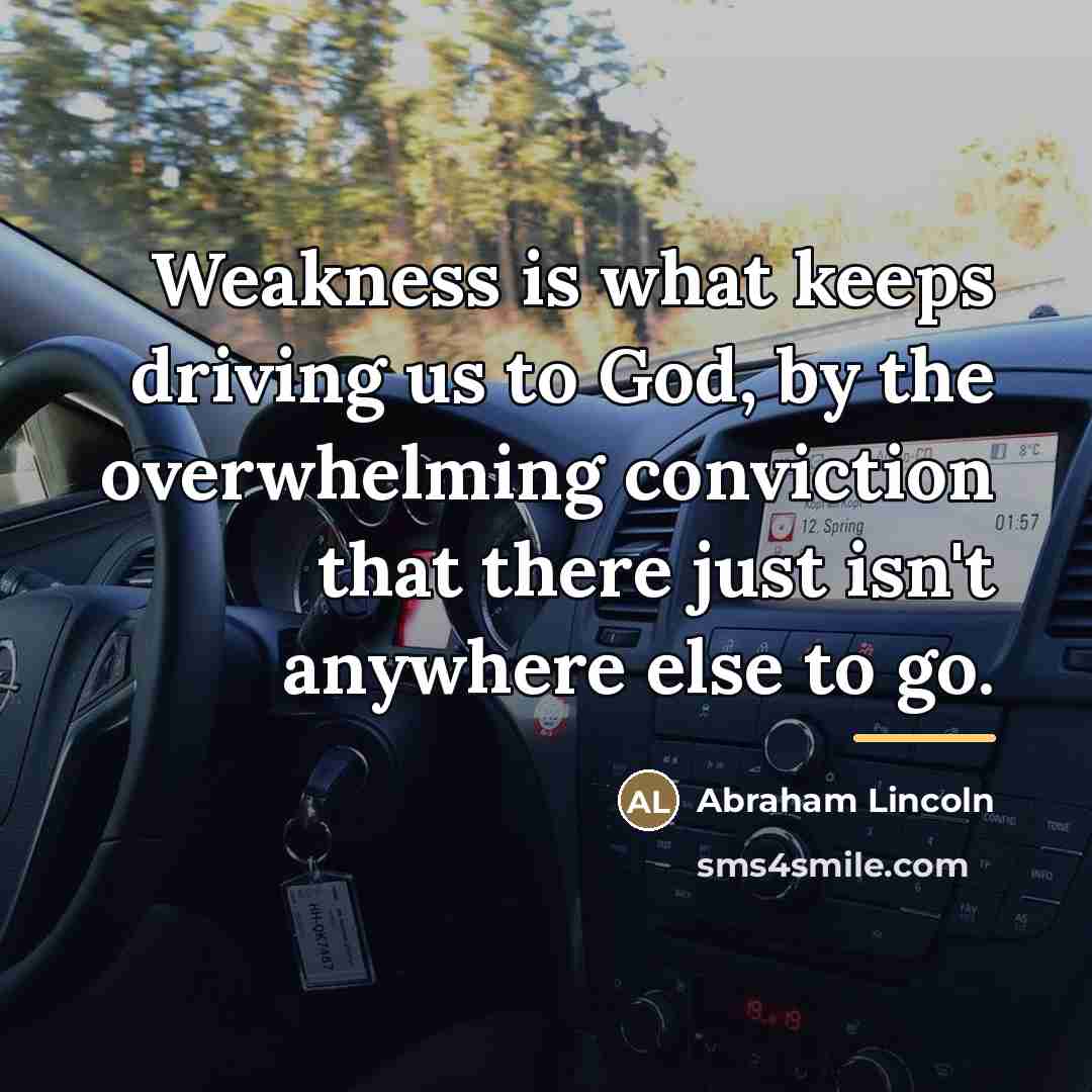 “Weakness is what keeps driving us to God, by the…” quote by Abraham Lincoln