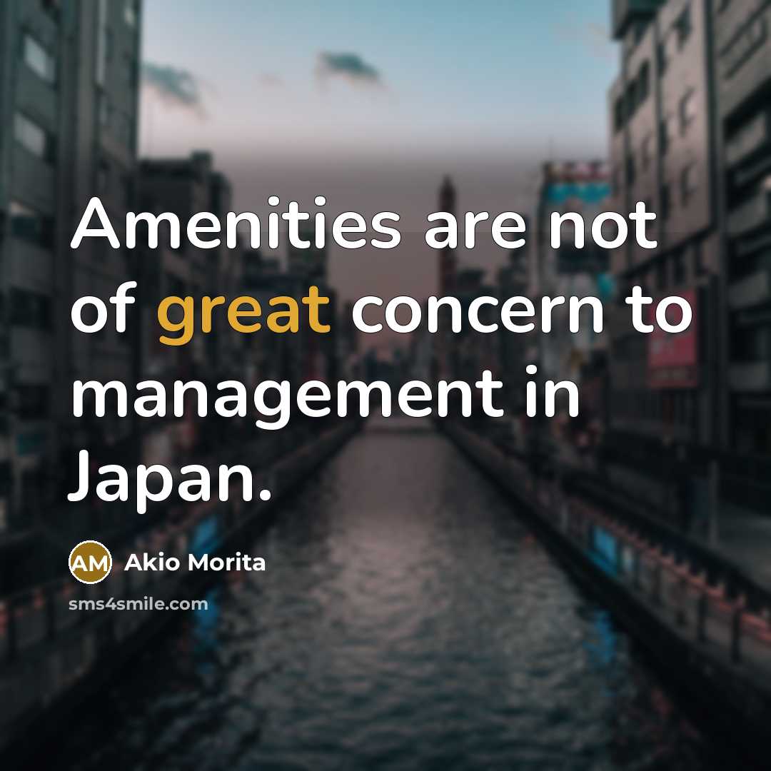 “Amenities are not of great concern to management in Japan.…” quote by Akio Morita