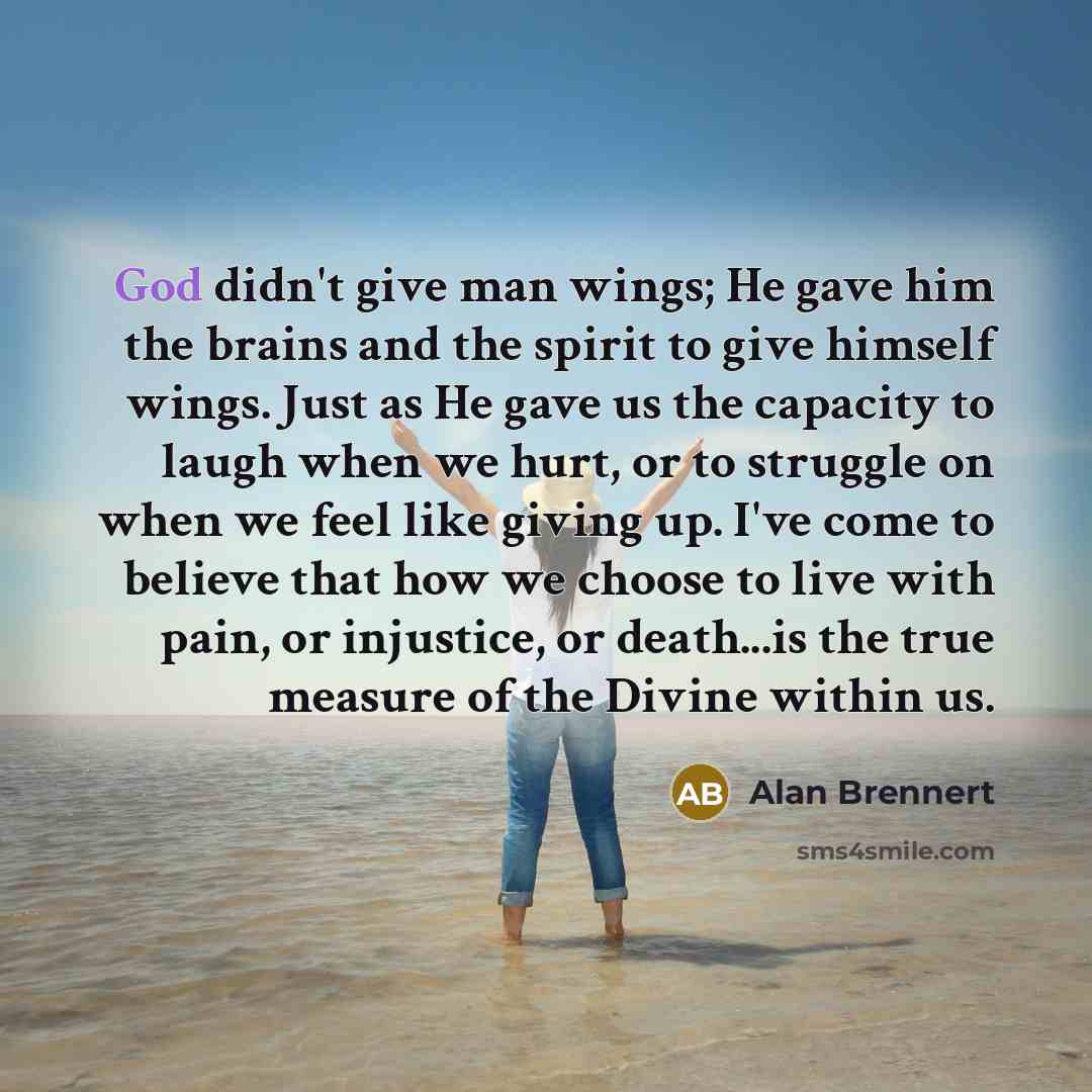 “God didn't give man wings; He gave him the brains…” quote by Alan Brennert