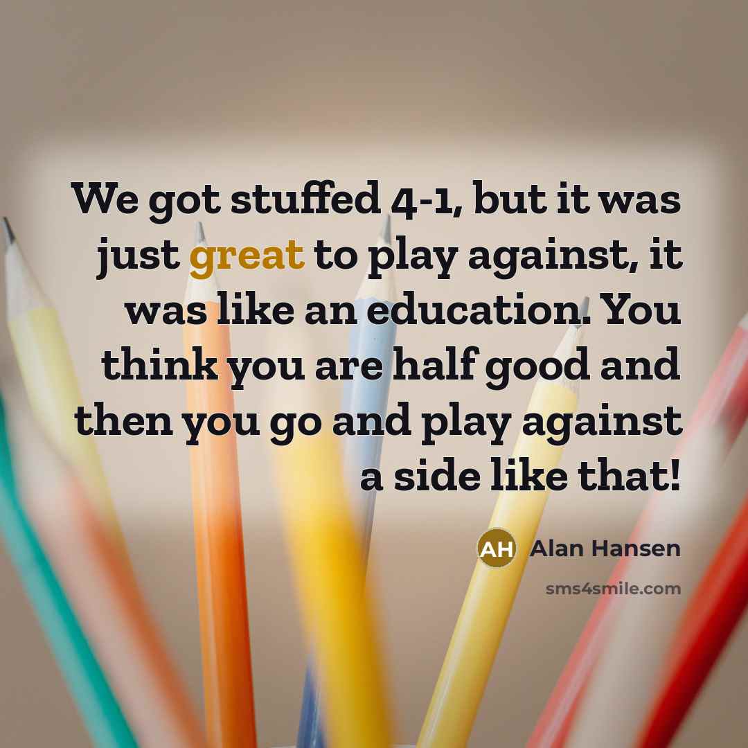 “We got stuffed 4-1, but it was just great to…” quote by Alan Hansen
