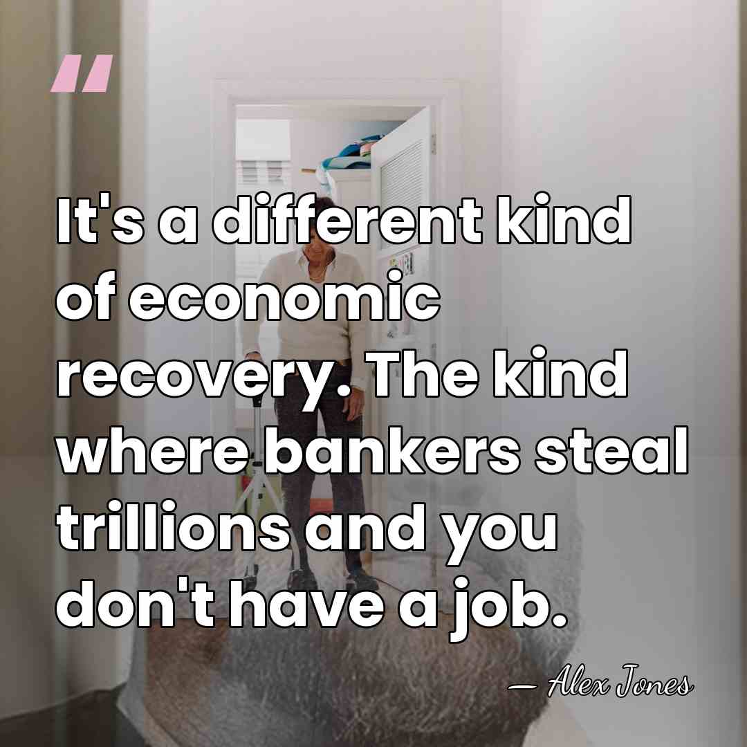 It's a different kind of economic recovery. The kind where bankers steal&hellip; - Alex Jones