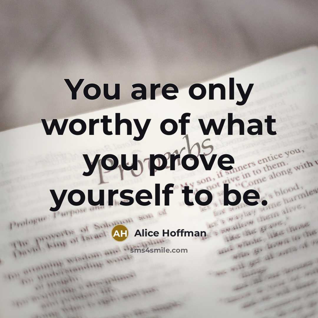 “You are only worthy of what you prove yourself to…” quote by Alice Hoffman
