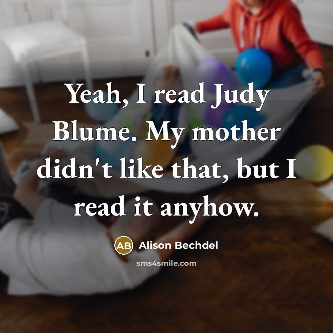 “Yeah, I read Judy Blume. My mother didn't like that,…” quote by Alison Bechdel