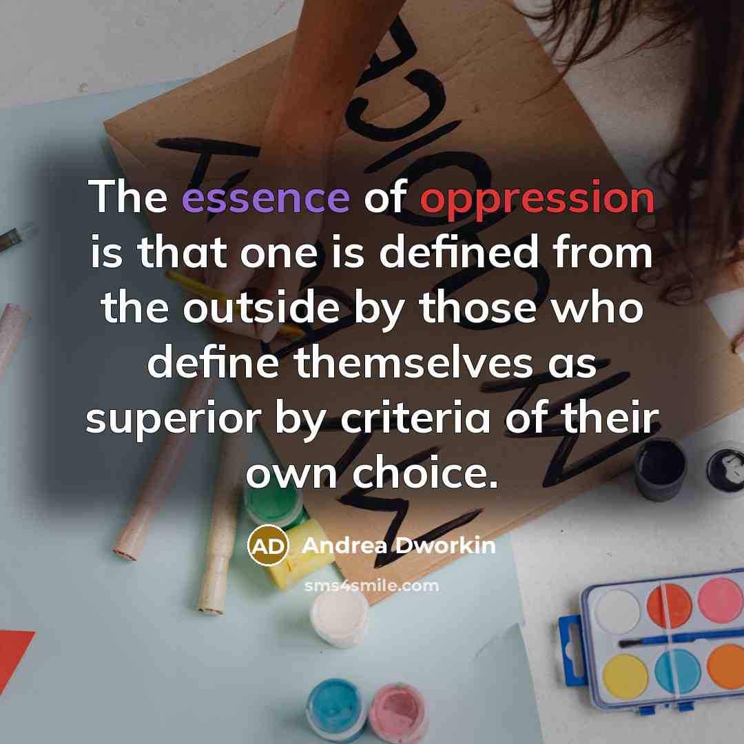 “The essence of oppression is that one is defined from…” quote by Andrea Dworkin