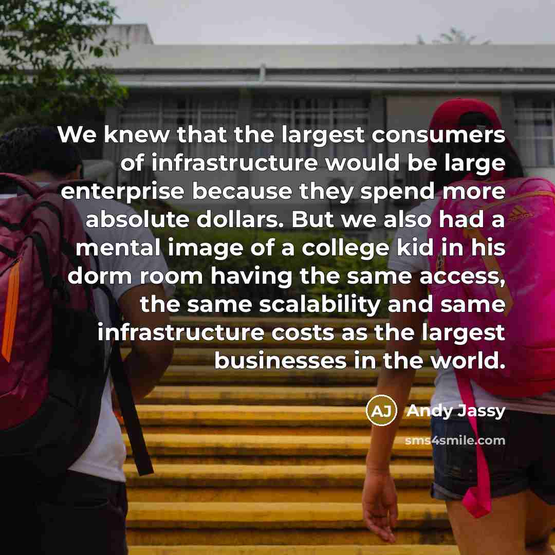 “We knew that the largest consumers of infrastructure would be…” quote by Andy Jassy