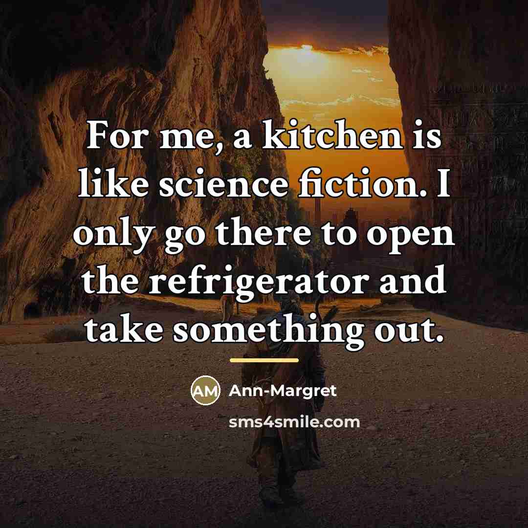 “For me, a kitchen is like science fiction. I only…” quote by Ann-Margret