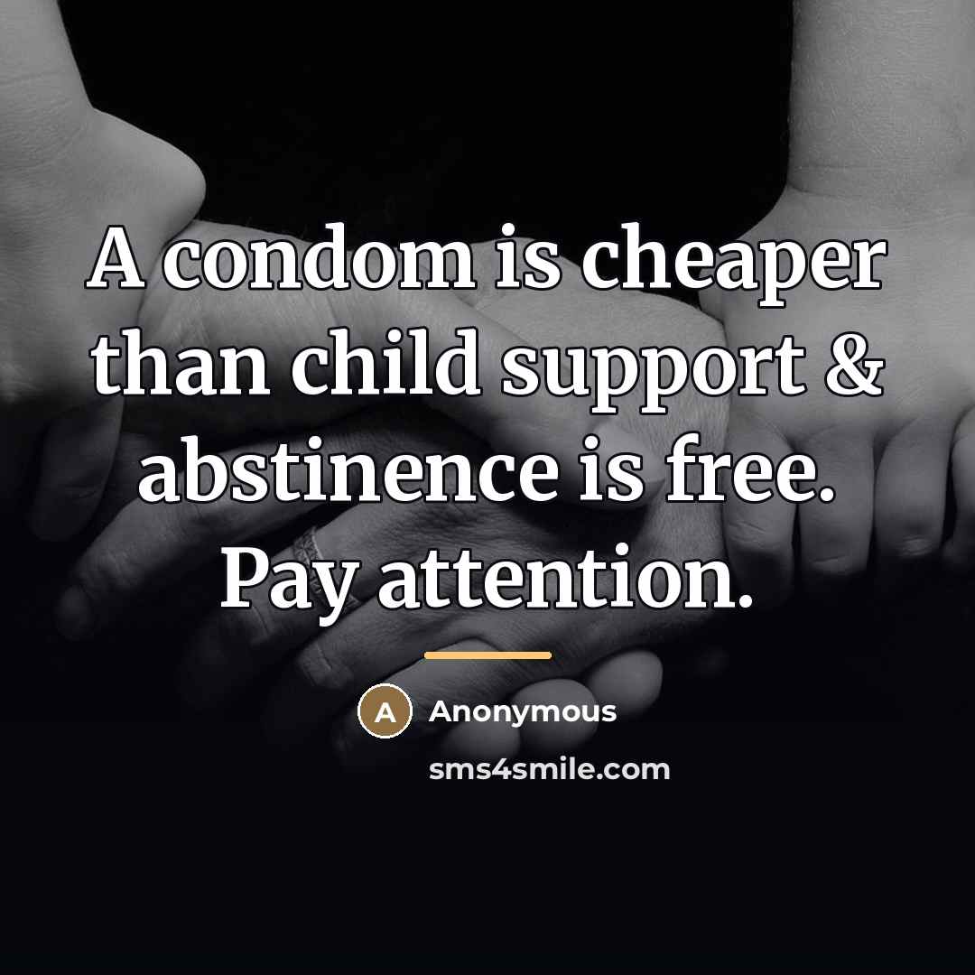 “A condom is cheaper than child support & abstinence is…” quote by Anonymous