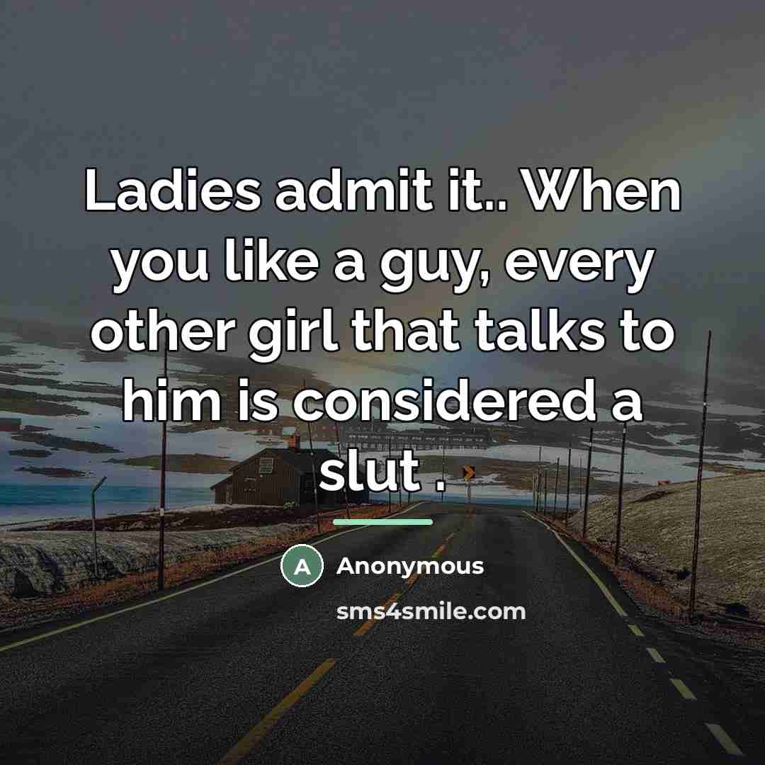 “Ladies admit it.. When you like a guy, every other…” quote by Anonymous