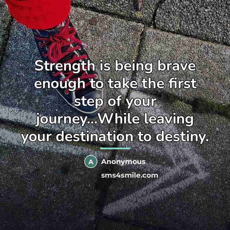 “Strength is being brave enough to take the first step…” quote by Anonymous