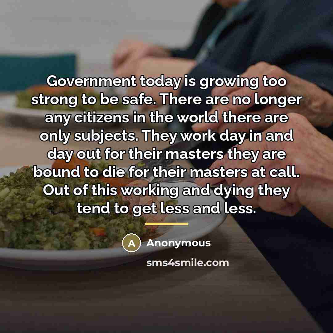 “Government today is growing too strong to be safe. There…” quote by Anonymous