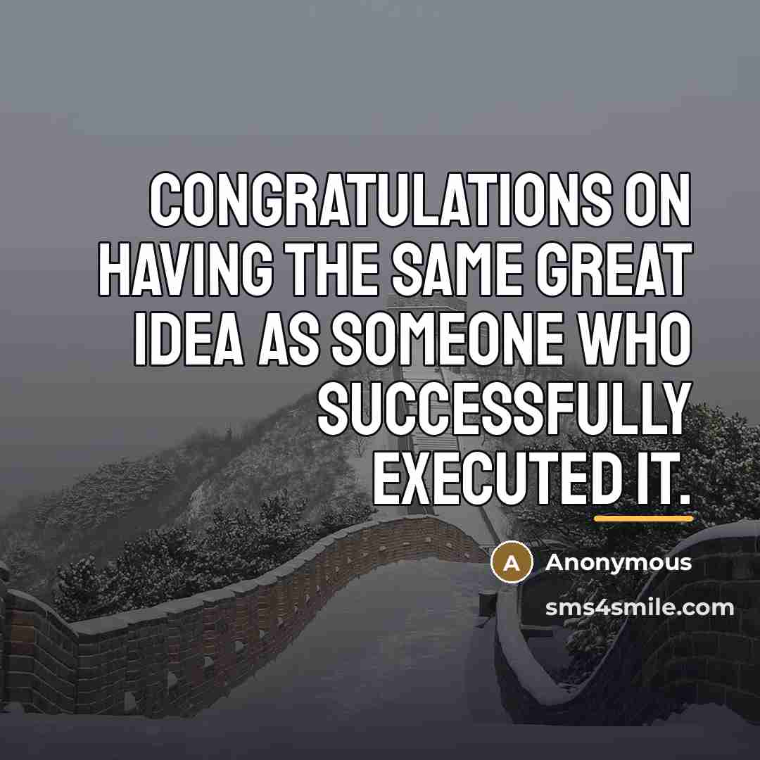 “Congratulations on having the same great idea as someone who…” quote by Anonymous