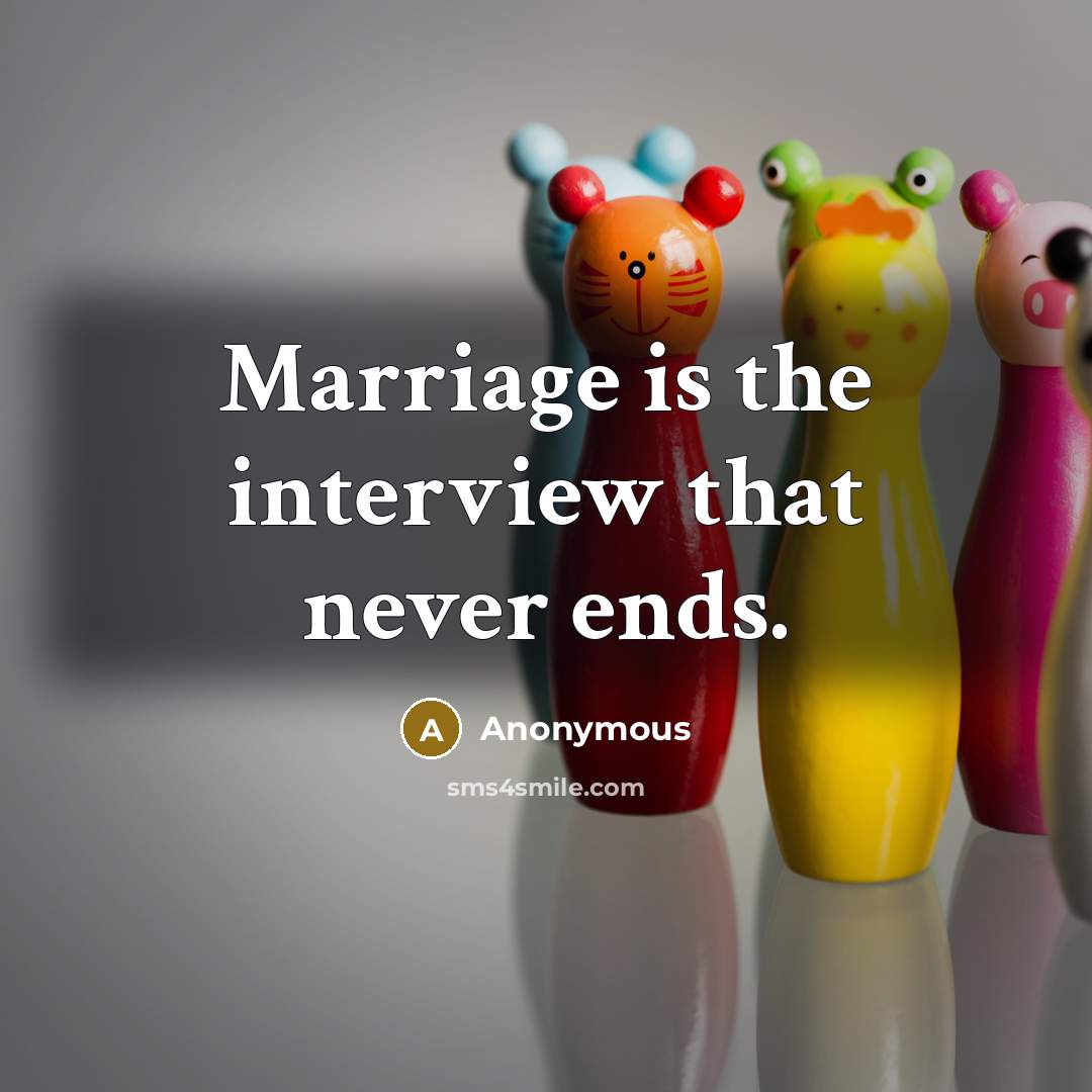 “Marriage is the interview that never ends.” quote by Anonymous