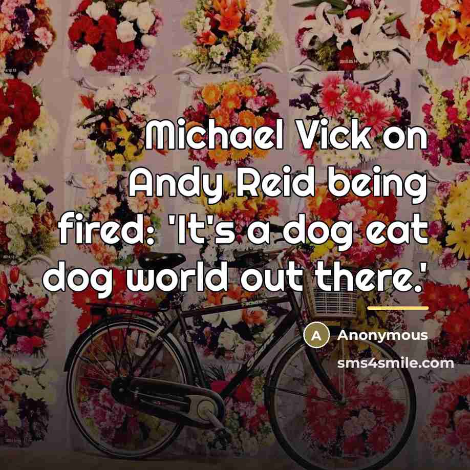 “Michael Vick on Andy Reid being fired: 'It's a dog…” quote by Anonymous