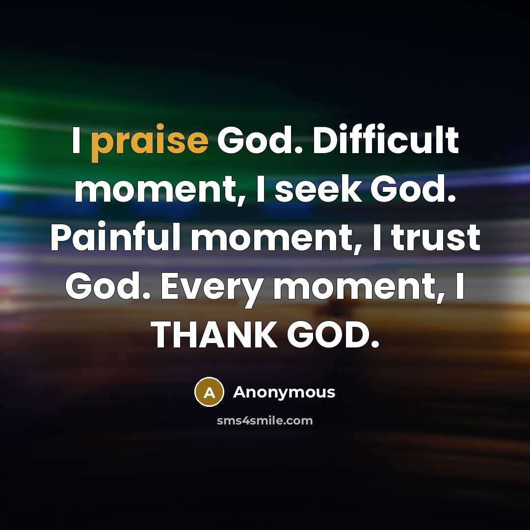 “I praise God. Difficult moment, I seek God. Painful moment,…” quote by Anonymous