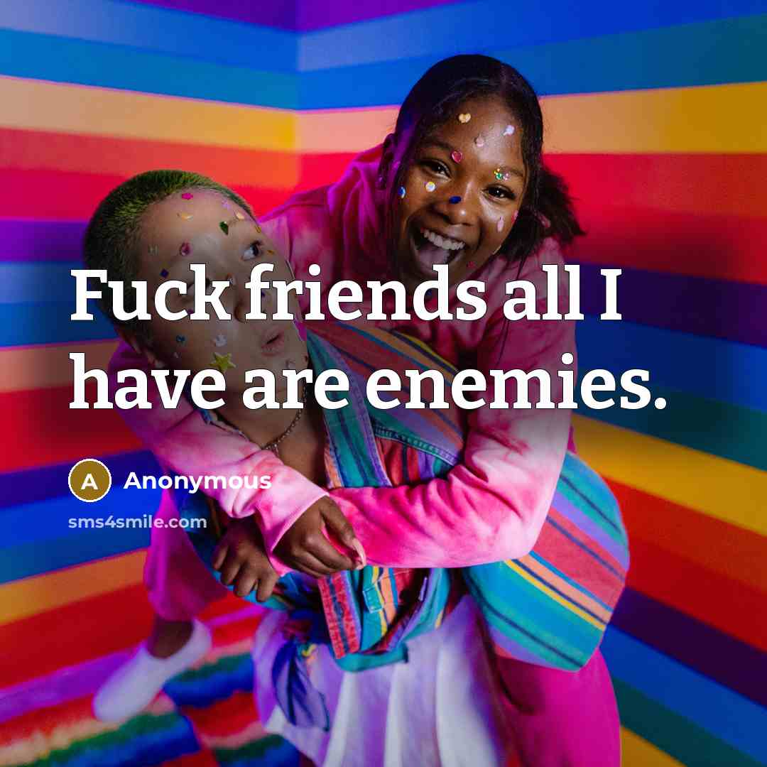 “Fuck friends all I have are enemies.…” quote by Anonymous