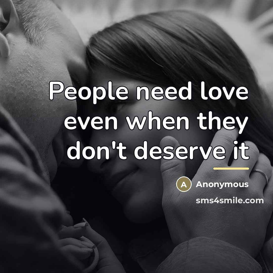 “People need love even when they don't deserve it…” quote by Anonymous