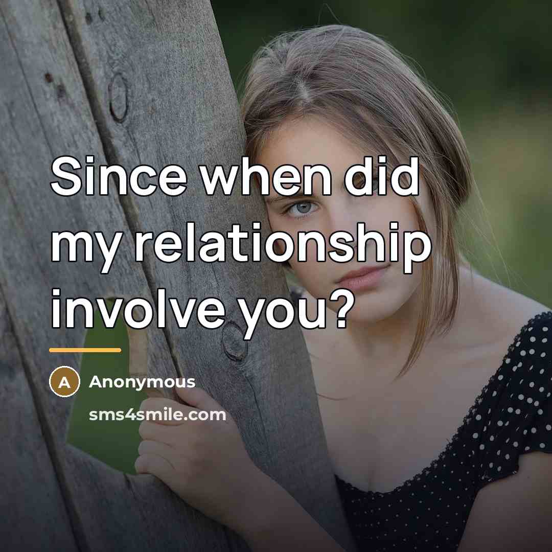“Since when did my relationship involve you?…” quote by Anonymous