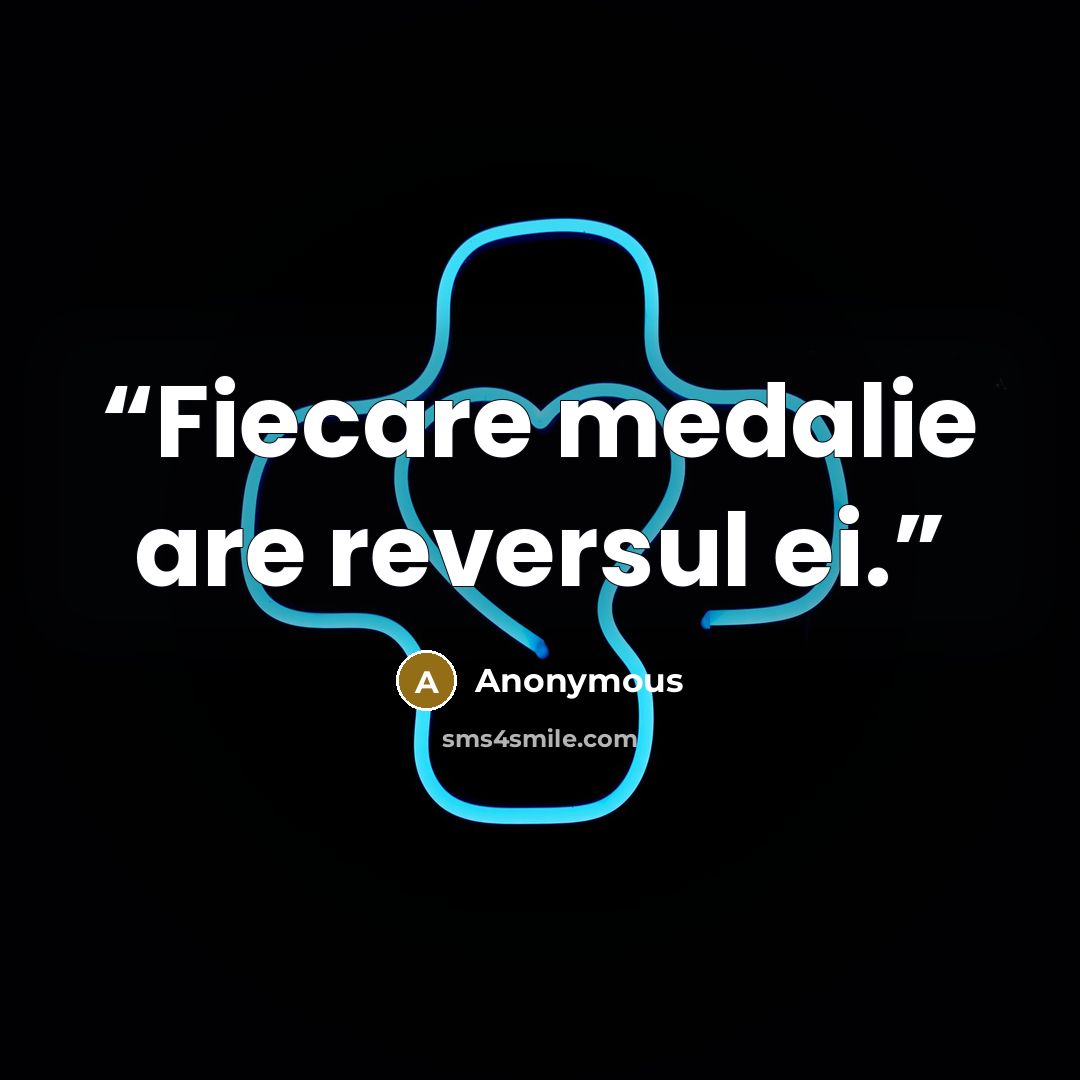 “Fiecare medalie are reversul ei.” quote by Anonymous