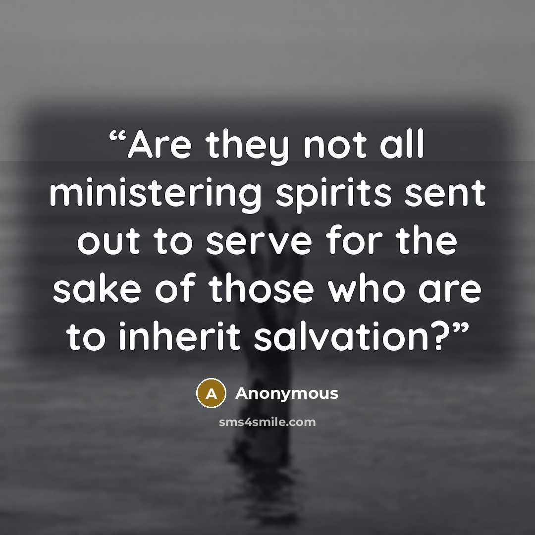 “Are they not all ministering spirits sent out to serve for the sake of those who are to inherit salvation?” quote by Anonymous