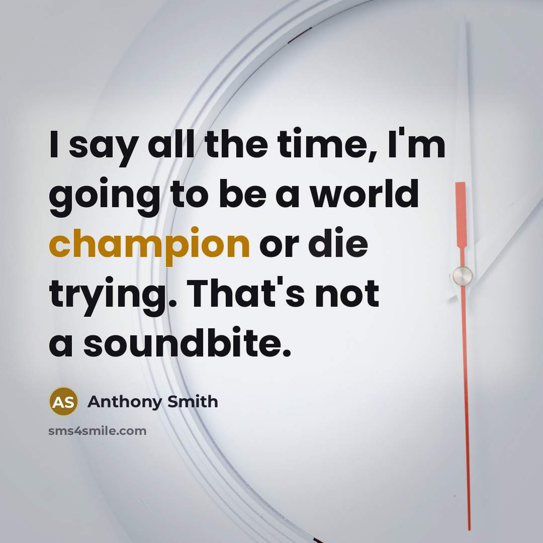 “I say all the time, I'm going to be a…” quote by Anthony Smith