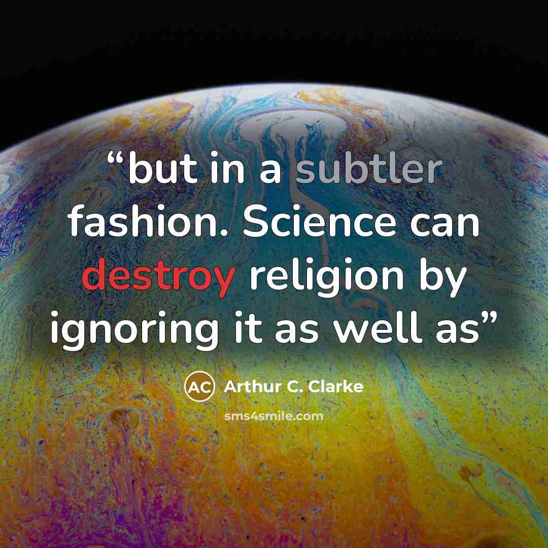 “but in a subtler fashion. Science can destroy religion by ignoring it as well as” quote by Arthur C. Clarke