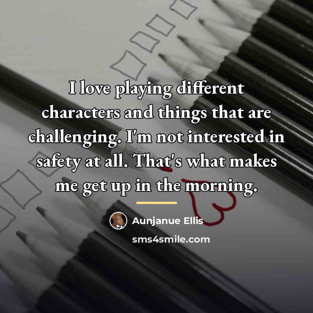 “I love playing different characters and things that are challenging.…” quote by Aunjanue Ellis