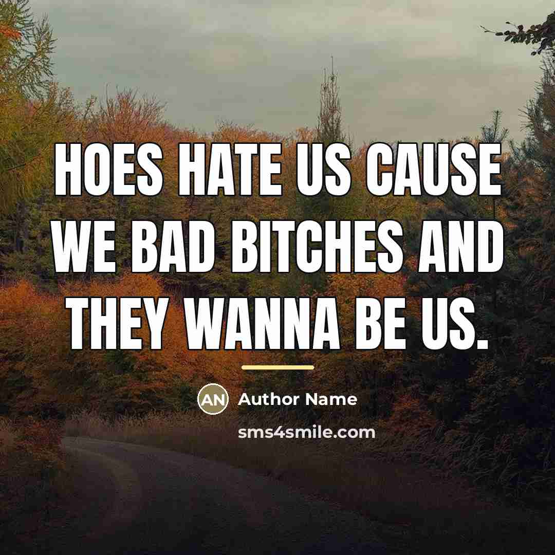 “Hoes hate us cause we bad bitches and they wanna…” quote by Author Name