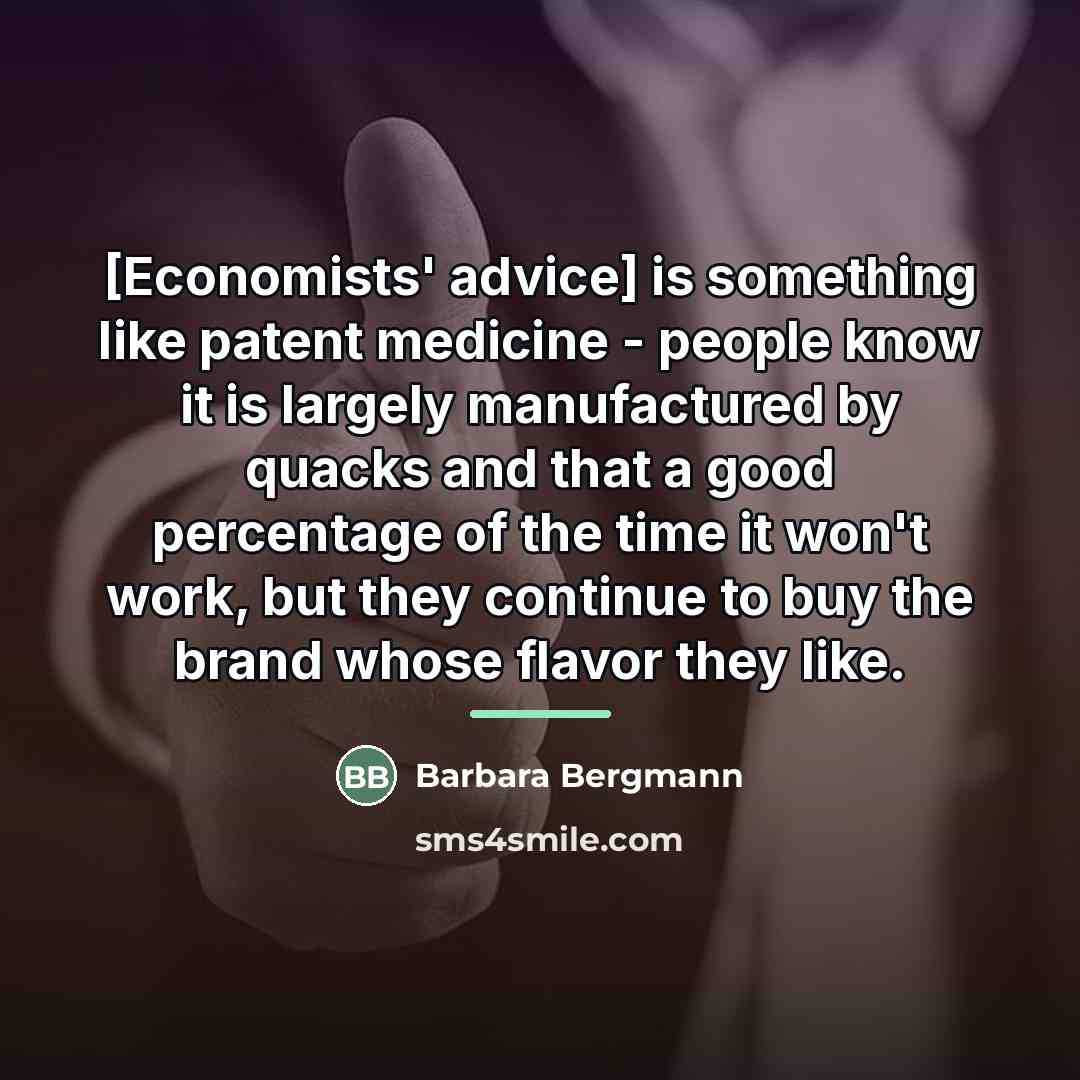 “[Economists' advice] is something like patent medicine - people know…” quote by Barbara Bergmann