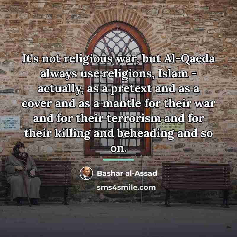 “It's not religious war, but Al-Qaeda always use religions, Islam…” quote by Bashar al-Assad