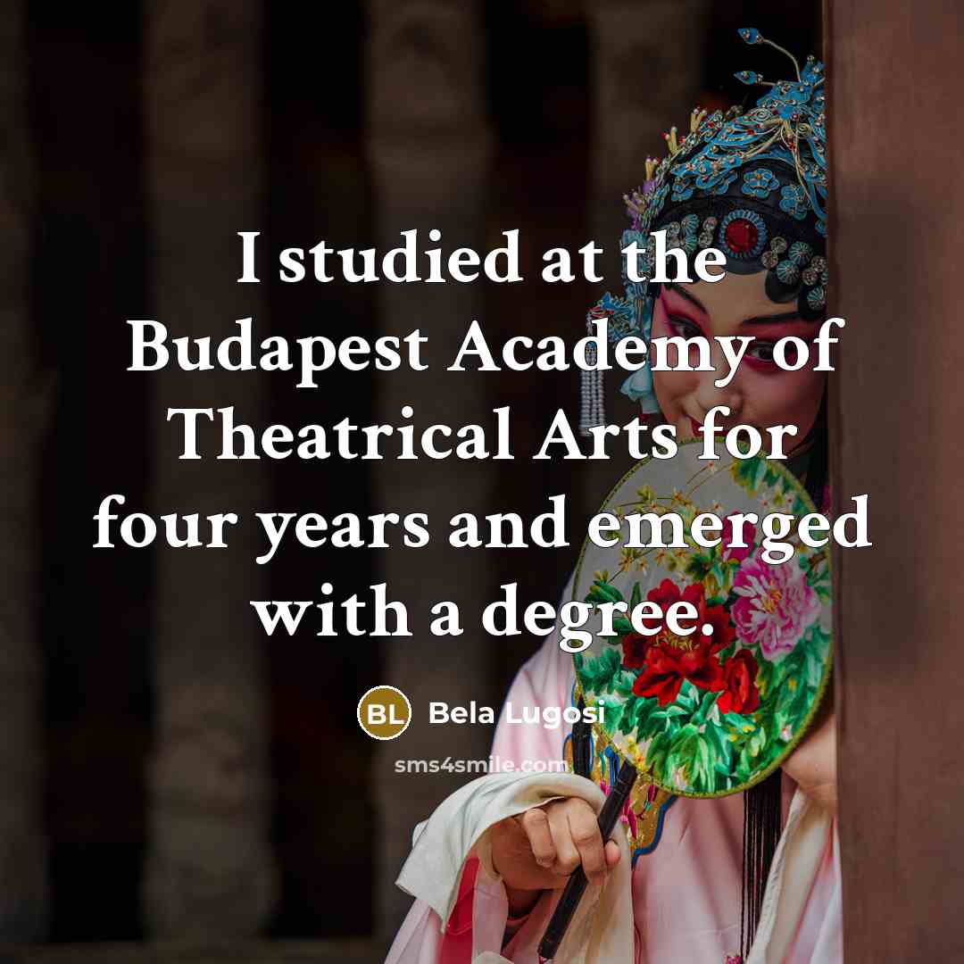 “I studied at the Budapest Academy of Theatrical Arts for…” quote by Bela Lugosi