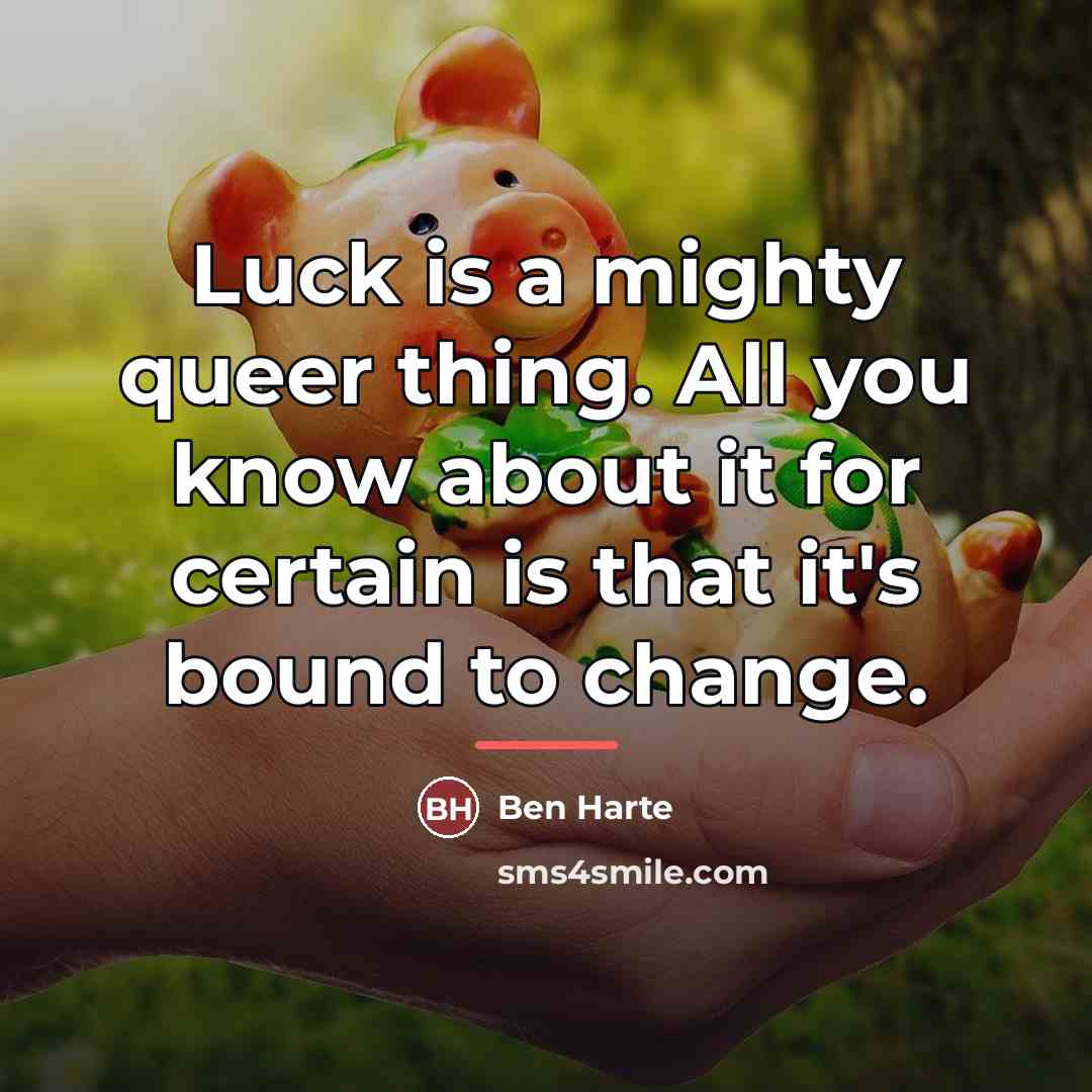 “Luck is a mighty queer thing. All you know about…” quote by Ben Harte