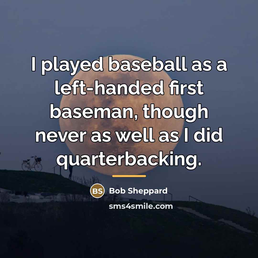 “I played baseball as a left-handed first baseman, though never…” quote by Bob Sheppard